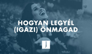 Hogyan legyél (Igazi) Önmagad