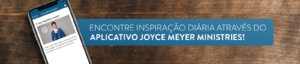 Encontre inspiração diária através do aplicativo Joyce Meyer Ministries!